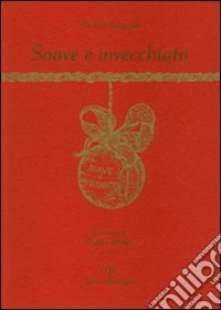 Soave e invecchiato. Ediz. illustrata libro