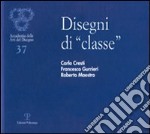 Disegni di «classe». Carlo Cresti, Francesco Gurrieri, Roberto Maestro. Ediz. illustrata libro