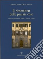 Il rimembrar delle passate cose. Una casa per memoria. Galileo e Vincenzo Viviani libro