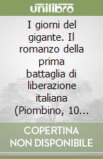 I giorni del gigante. Il romanzo della prima battaglia di liberazione italiana (Piombino, 10 settembre 1943) libro