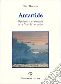 Antartide. Perdersi e ritrovarsi alla fine del mondo
