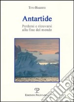 Antartide. Perdersi e ritrovarsi alla fine del mondo libro