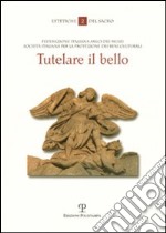 Tutelare il bello. I beni culturali della Chiesa a rischio: problemi e criteri di salvaguardia libro