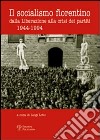 Il socialismo fiorentino. Dalla Liberazione alla crisi dei partiti (1944-1994) libro