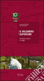 Il Valdarno Superiore. Territorio, storia e viaggi