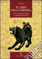 Il libro della Chimera. Storia, rappresentazione e significato del mito libro