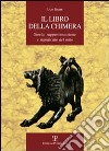 Il libro della Chimera. Storia, rappresentazione e significato del mito libro