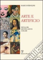 Arte e artificio. Disvalori, mistificazioni e deliri libro