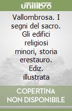 Vallombrosa. I segni del sacro. Gli edifici religiosi minori, storia erestauro. Ediz. illustrata libro
