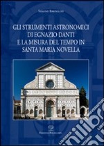 Gli strumenti astronomici di Egnazio Danti e la misura del tempo in Santa Maria Novella. Ediz. illustrata libro