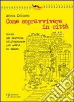 Come sopravvivere in città. Guida per salvarsi dall'ambiente più ostile al mondo