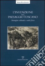 L'invenzione del paesaggio toscano. Immagine culturale e realtà fisica libro