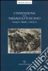 L'invenzione del paesaggio toscano. Immagine culturale e realtà fisica libro