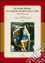 Le donne Medici nel sistema europeo delle corti. XVI-XVIII secolo. Atti del convegno internazionale (Firenze, 6-8 ottobre 2005) libro