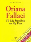Oriana Fallaci. I'll die standing on my feet. Ediz. inglese libro