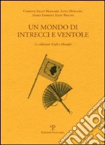 Un mondo di intrecci e ventole. La collezione Kraft e Moradei. Ediz. italiana e inglese libro