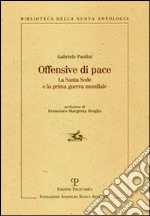 Offensive di pace. La Santa Sede e la prima guerra mondiale libro