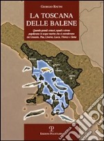 La Toscana delle balene. Quando grandi cetacei, squali e sirene popolavano le acque marine che si estendevano tra Grosseto, Pisa, Livorno, Lucca, Firenze e Siena libro