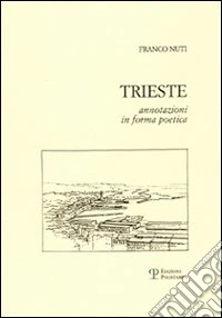 Trieste. Annotazioni in forma poetica libro
