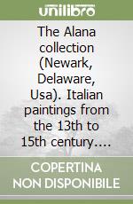 The Alana collection (Newark, Delaware, Usa). Italian paintings from the 13th to 15th century. Ediz. illustrata libro