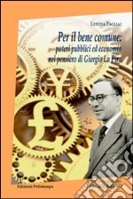 Per il bene comune. Poteri pubblici ed economia nel pensiero di Giorgio La Pira