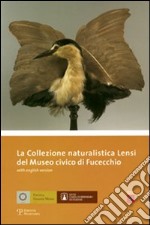 La collezione naturalistica Lensi del Museo Civico di Fucecchio. Ediz. italiana e inglese