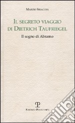 Il segreto viaggio di Dietrich Taufriegel. Il sogno di Abramo libro