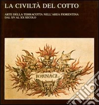 La civiltà del cotto. Arte della terracotta nell'area fiorentina dal XV al XX secolo libro