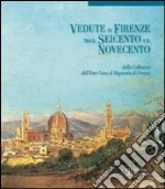 Vedute di Firenze tra il Seicento e il Novecento. Dalla collezione dell'Ente Cassa di Risparmio di Firenze. Ediz. illustrata libro