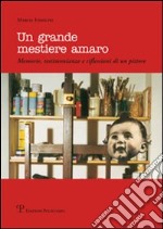 Un grande mestiere amaro. Memorie, testimonianze e riflessioni di un pittore