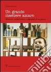 Un grande mestiere amaro. Memorie, testimonianze e riflessioni di un pittore libro di Fidolini Marco