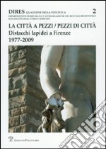 La città a pezzi. Pezzi di città. Distacchi lapidei a Firenze. 1977-2009