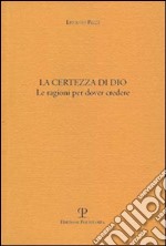 La certezza di Dio. Le ragioni per dover credere libro