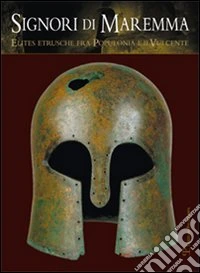 Signori di Maremma. Elites etrusche fra Populonia e il Vulcente. Ediz. illustrata