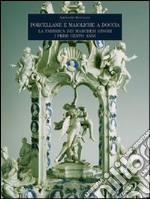 Porcellane e maioliche a Doccia. La fabbrica dei marchesi Ginori. I primi cento anni