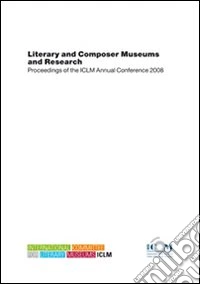 Literary and composer museums and research. Proceeding of the ICLM annual coference 2008 libro