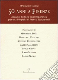 Maurizio Naldini. Cinquanta anni a Firenze. Appunti di storia contemporanea per una biografia di Franco Scaramuzzi libro