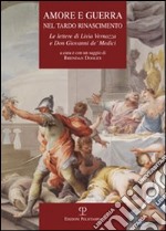 Amore e guerra nel tardo Rinascimento. Le lettere di Livia Vernazza e don Giovanni De' Medici libro