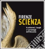 Firenze scienza. Le collezioni, i luoghi e i personaggi dell'Ottocento libro