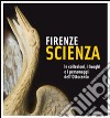 Firenze scienza. Le collezioni, i luoghi e i personaggi dell'Ottocento libro