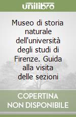 Museo di storia naturale dell'università degli studi di Firenze. Guida alla visita delle sezioni