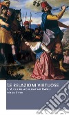 Le relazioni virtuose. Il Museo della Collegiata d'Empoli per gli Uffizi. Catalogo della mostra (Empoli, 25 giugno-3 novembre 2012). Ediz. illustrata. Vol. 2 libro di Gelli C. (cur.)