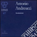 Antonio Andreucci. Incantamento. Ediz. illustrata