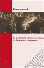 La Bastanzetti e l'industria aretina tra Ottocento e Novecento