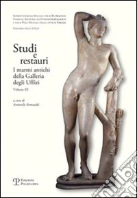Studi e restauri. I marmi antichi della galleria degli Uffizi. Vol. 3 libro