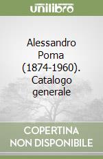 Alessandro Poma (1874-1960). Catalogo generale