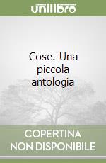 Cose. Una piccola antologia libro