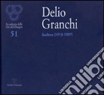 Delio Granchi. Scultore (1910-1997). Catalogo della mostra (Firenze, 5-30 giugno 2010). Ediz. illustrata libro