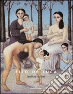 Elio De Luca. Anime salve. Catalogo della mostra. Ediz. illustrata