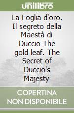 La Foglia d'oro. Il segreto della Maestà di Duccio-The gold leaf. The Secret of Duccio's Majesty